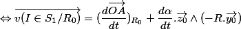 \Leftrightarrow \vec{v(I \in S_1/R_0)} = (\dfrac{d \vec{OA}}{dt})_{R_0} + \dfrac{d \alpha}{dt}.\vec{z_0} \wedge (-R.\vec{y_0})
